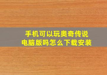 手机可以玩奥奇传说电脑版吗怎么下载安装