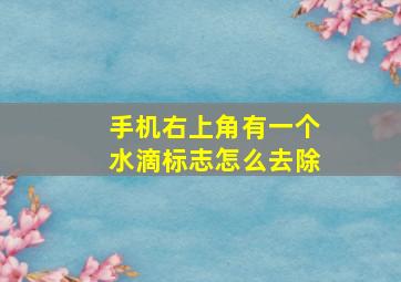 手机右上角有一个水滴标志怎么去除