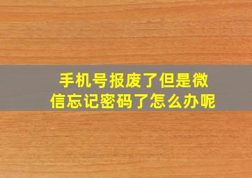 手机号报废了但是微信忘记密码了怎么办呢