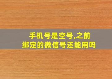 手机号是空号,之前绑定的微信号还能用吗