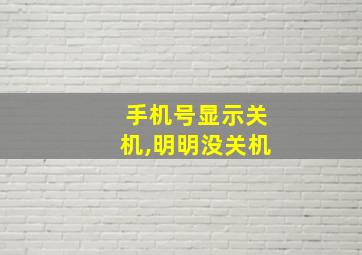 手机号显示关机,明明没关机