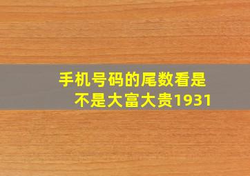 手机号码的尾数看是不是大富大贵1931