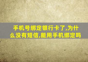 手机号绑定银行卡了,为什么没有短信,能用手机绑定吗