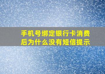 手机号绑定银行卡消费后为什么没有短信提示