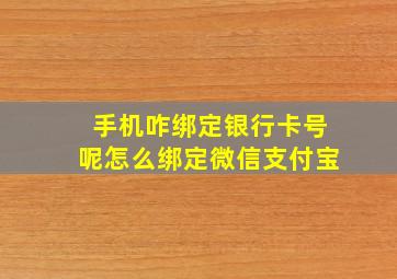 手机咋绑定银行卡号呢怎么绑定微信支付宝