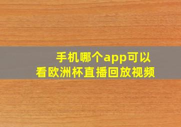 手机哪个app可以看欧洲杯直播回放视频