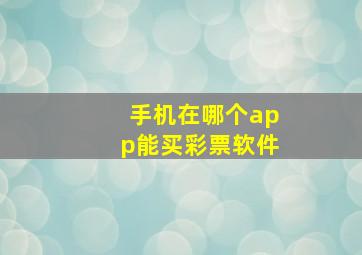 手机在哪个app能买彩票软件