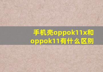 手机壳oppok11x和oppok11有什么区别