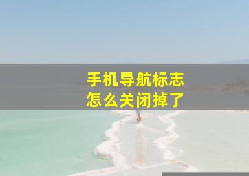 手机导航标志怎么关闭掉了