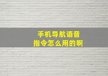 手机导航语音指令怎么用的啊