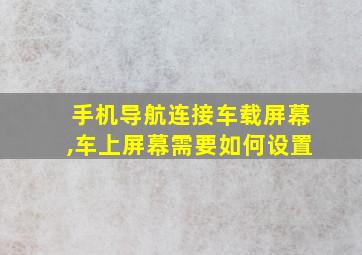 手机导航连接车载屏幕,车上屏幕需要如何设置