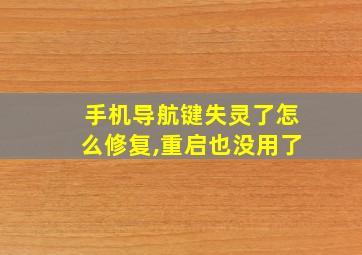 手机导航键失灵了怎么修复,重启也没用了