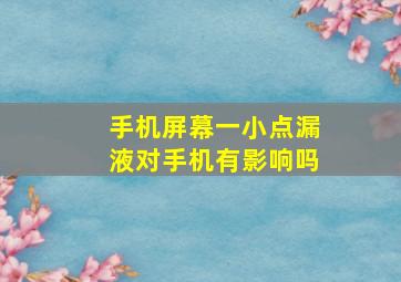 手机屏幕一小点漏液对手机有影响吗