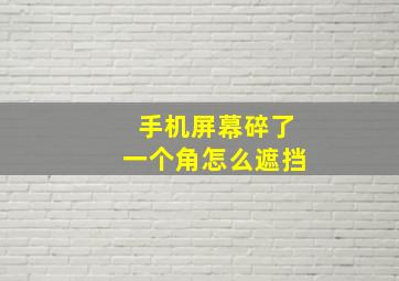 手机屏幕碎了一个角怎么遮挡