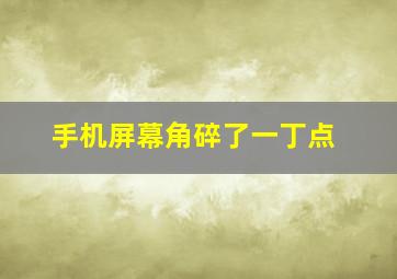 手机屏幕角碎了一丁点