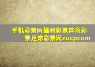 手机彩票网福利彩票体育彩票足球彩票网zucpcom