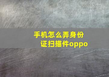 手机怎么弄身份证扫描件oppo