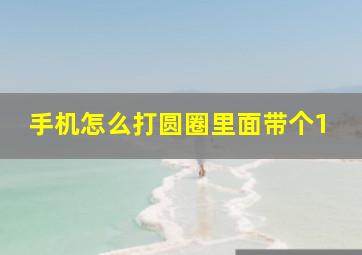 手机怎么打圆圈里面带个1