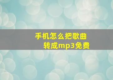 手机怎么把歌曲转成mp3免费