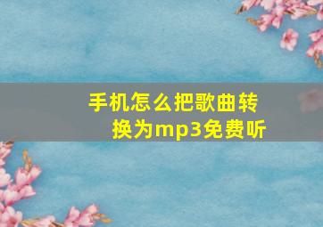 手机怎么把歌曲转换为mp3免费听