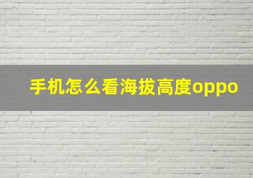 手机怎么看海拔高度oppo