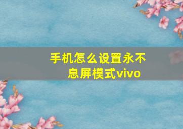 手机怎么设置永不息屏模式vivo