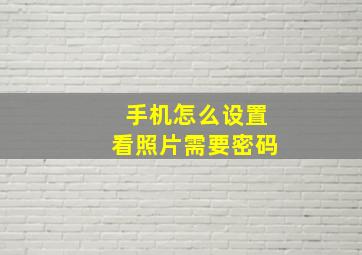 手机怎么设置看照片需要密码