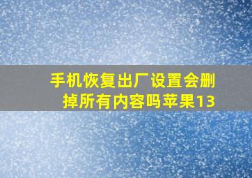 手机恢复出厂设置会删掉所有内容吗苹果13