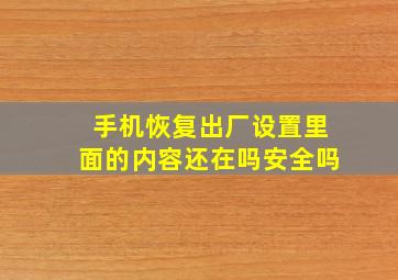 手机恢复出厂设置里面的内容还在吗安全吗