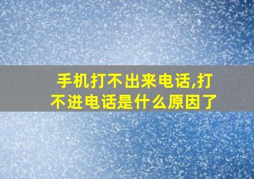 手机打不出来电话,打不进电话是什么原因了