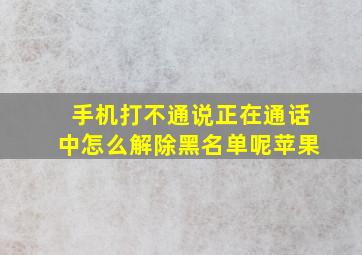 手机打不通说正在通话中怎么解除黑名单呢苹果