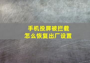 手机投屏被拦截怎么恢复出厂设置