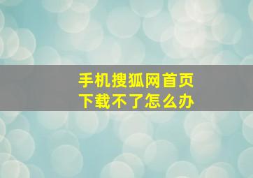 手机搜狐网首页下载不了怎么办