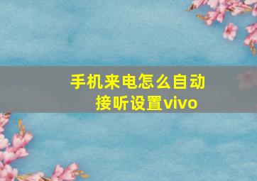 手机来电怎么自动接听设置vivo