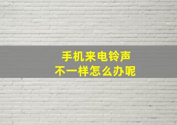 手机来电铃声不一样怎么办呢