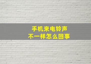 手机来电铃声不一样怎么回事