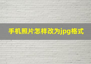 手机照片怎样改为jpg格式