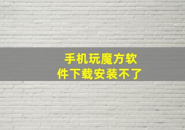 手机玩魔方软件下载安装不了