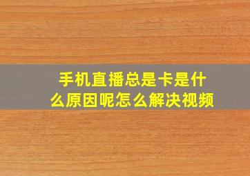 手机直播总是卡是什么原因呢怎么解决视频