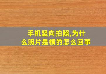 手机竖向拍照,为什么照片是横的怎么回事