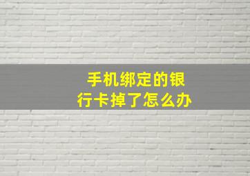 手机绑定的银行卡掉了怎么办