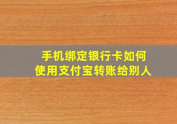 手机绑定银行卡如何使用支付宝转账给别人