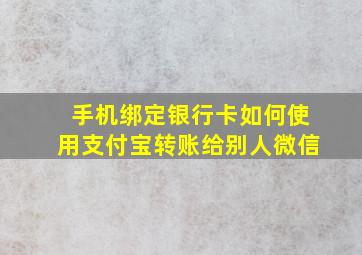 手机绑定银行卡如何使用支付宝转账给别人微信