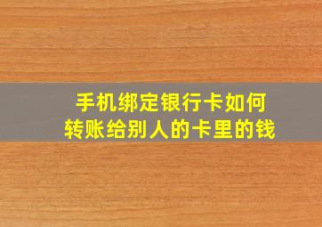 手机绑定银行卡如何转账给别人的卡里的钱