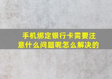 手机绑定银行卡需要注意什么问题呢怎么解决的