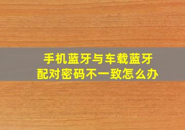 手机蓝牙与车载蓝牙配对密码不一致怎么办