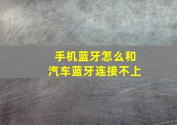 手机蓝牙怎么和汽车蓝牙连接不上