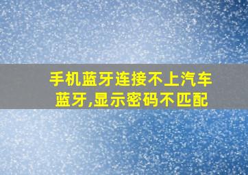 手机蓝牙连接不上汽车蓝牙,显示密码不匹配