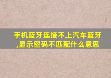 手机蓝牙连接不上汽车蓝牙,显示密码不匹配什么意思