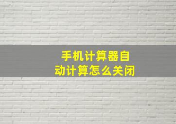 手机计算器自动计算怎么关闭